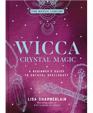 Wicca Crystal Magic: A Beginner's Guide to Crystal Spellcraft