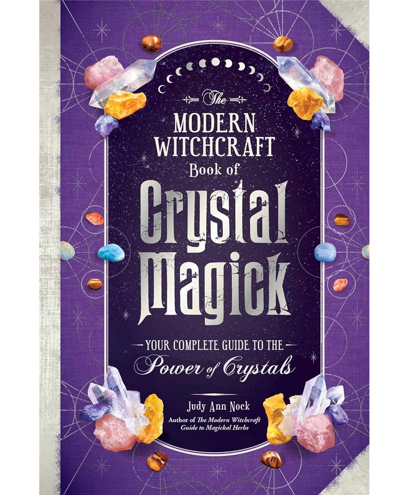 The Modern Witchcraft Book of Crystal Magick: Your Complete Guide to the Power of Crystals